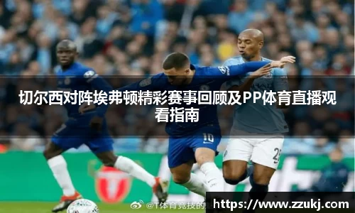 切尔西对阵埃弗顿精彩赛事回顾及PP体育直播观看指南